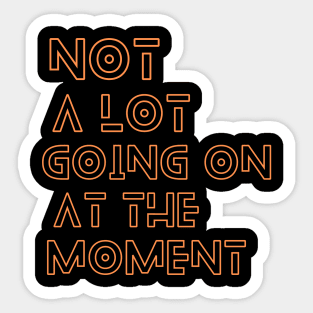 Not a lot going on at the moment Sticker